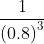 \frac{1}{\left (0.8 \right )^{3}}